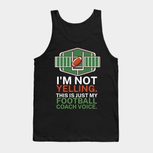 I'm not yelling. This is my football coach voice. Tank Top